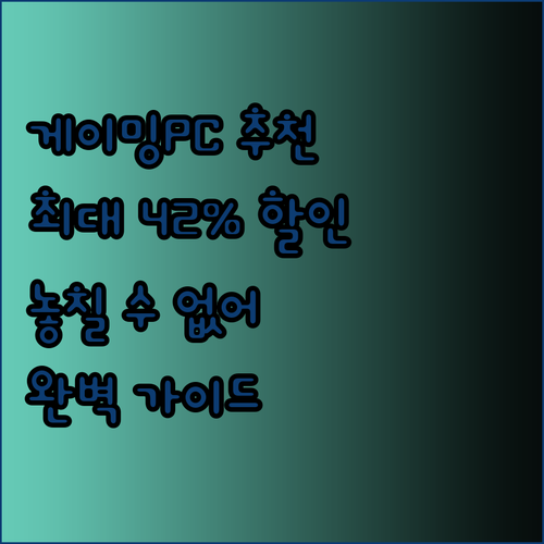게이밍PC 추천 완벽 가이드 최대 42% 할인 놓칠 수 없어요