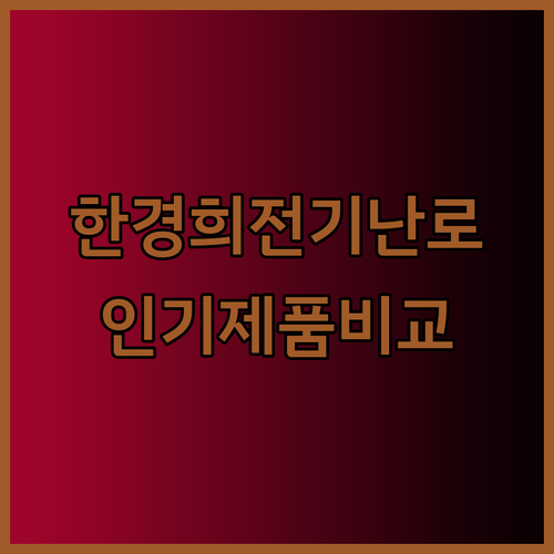 한경희 전기난로 인기 제품 비교분석 지금 바로 확인하세요