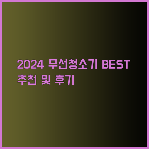 2024년 최고의 무선청소기 BEST 5 사용후기와 장단점 총정리