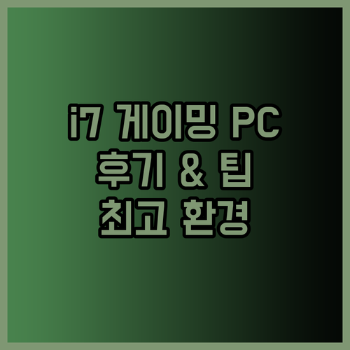 i7 게이밍 PC 사용 후기.. 고사양 게임 플레이와 팁 공유.. 최고의 게임 환경을 경험해 보세요