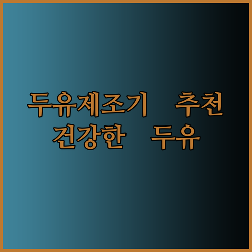 두유제조기 추천 가이드 건강한 두유를 집에서 만들어 드세요