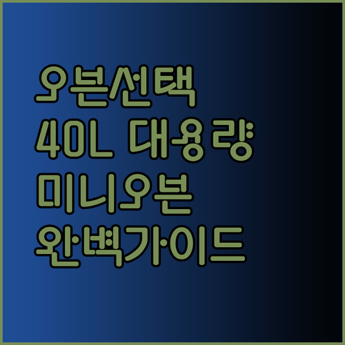 40L 대용량부터 미니오븐까지 오븐 선택 고민 해결 완벽 가이드