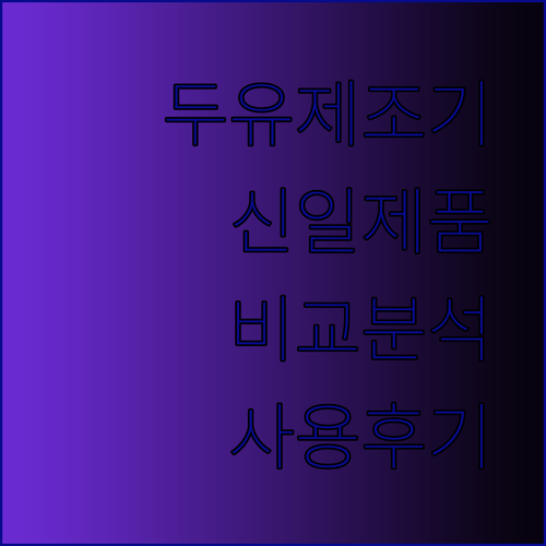 두유제조기 고민은 이제 그만 신일 제품 비교분석과 사용 후기