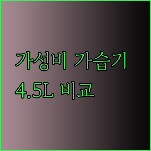 가성비 최고 4.5L 가습기는 무엇일까요? 꼼꼼하게 비교해보세요