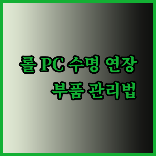 롤 PC 수명 연장의 비밀? 부품 관리와 유지보수 노하우 공개!