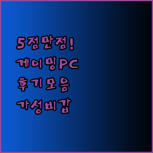 5.0 만점 획득 게이밍PC 후기 모음 놀라운 성능과 가성비에 감탄..