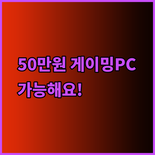 50만원 예산으로 게이밍 PC를? 실현 가능한 꿈.. 상세 가이드