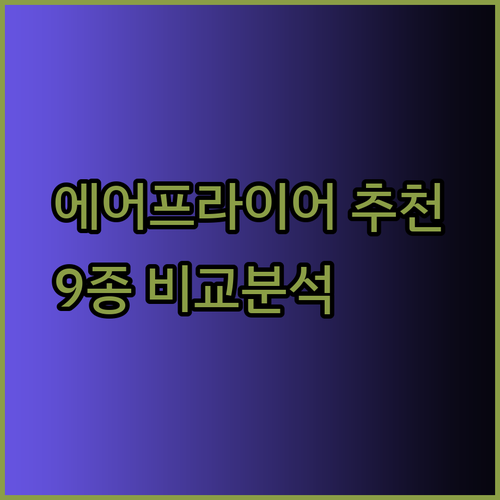 주방 필수템 에어프라이어 9종 추천 어떤 제품을 골라야 할까?