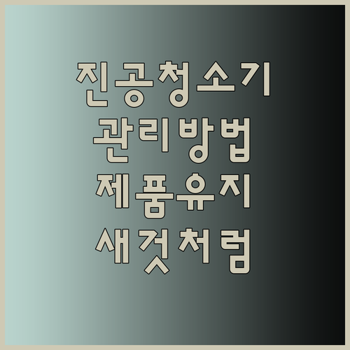 진공청소기 관리의 모든 것 프리미엄 제품 새것처럼 유지하는 방법은?
