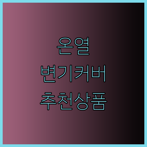 온열 변기커버 선택 고민 끝! 꼼꼼 비교분석과 BEST 상품 소개