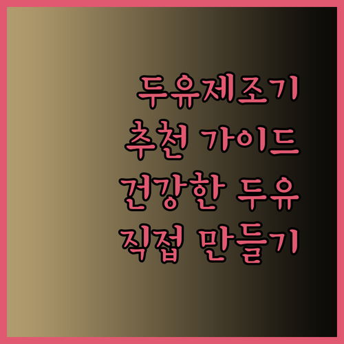 두유제조기 추천 가이드 완벽 정리 건강한 두유를 집에서 직접 만들어보세요