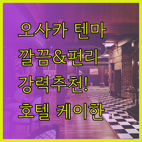 오사카 텐마바시역 호텔 케이한.. 깔끔하고 편리한 위치.. 강력 추천할 만한 이유는?