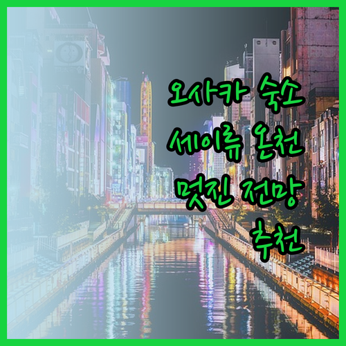 오사카 여행 숙소 고민? 호텔 세이류 온천과 멋진 전망은 어떨까요?