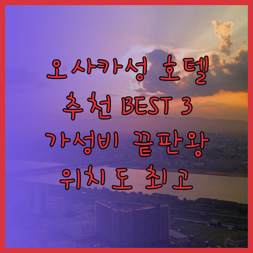 오사카 성 근처 추천 호텔 베스트 3 가성비와 위치 모두 만족스러운 곳은 어디일까요