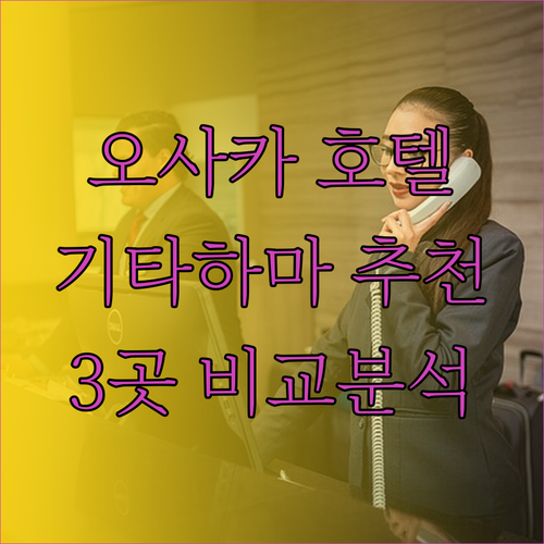 오사카 여행 호텔 고민 끝! 기타하마 추천 호텔 3곳 비교 분석!