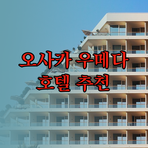 가성비 최고 오사카 우메다 호텔 3곳.. 후기와 함께 자세히 알아보기!