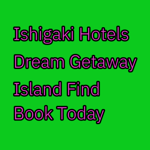 Ishigaki Island Hotels Find Your Dream Getaway Today?