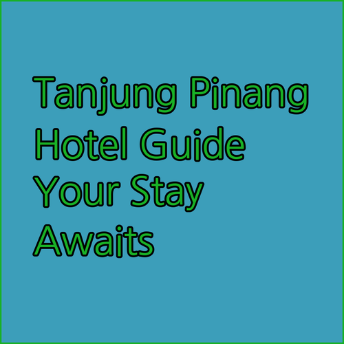 Tanjung Pinang Hotel Guide.. Your Perfect Stay Awaits at Nite & Day Laguna, Alltrue, or Aston?
