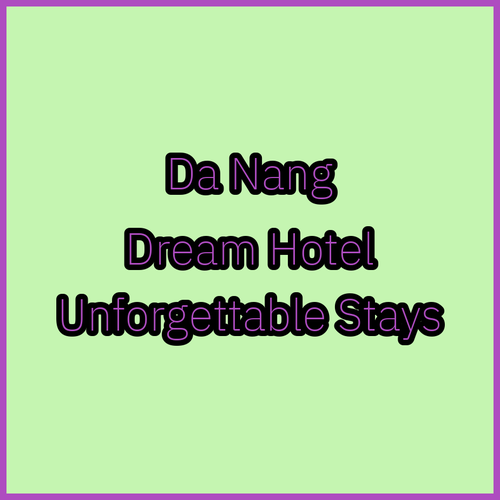 Unforgettable Stays in Da Nang Find Your Dream Hotel!
