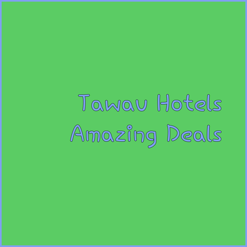 Top-Rated Tawau Hotels Amazing Deals and Reviews