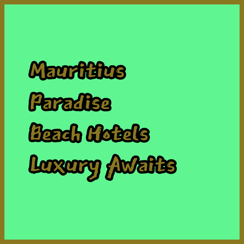 Discover Mauritius Paradise! Luxurious Beachfront Hotels Await
