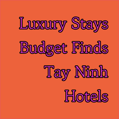 Tay Ninh Hotels.. Luxury Stays or Budget-Friendly Finds?