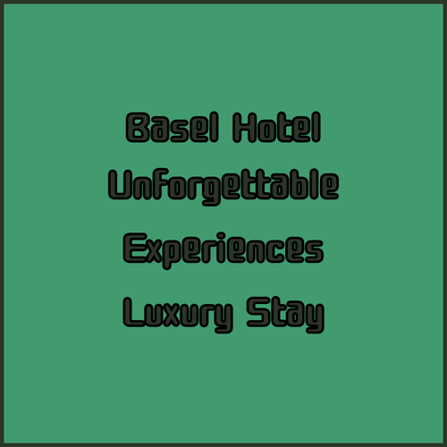 Unforgettable Basel Hotel Experiences