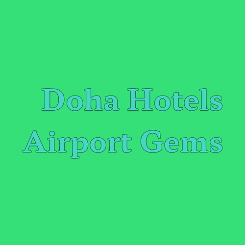 Discover the Best Doha Airport Hotels.. Uncover Hidden Gems Near Hamad International Airport