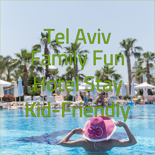 Tel Aviv Hotel Stays My Experience with Child-Friendly Amenities..