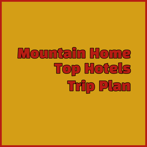 Planning a Trip to Mountain Home? Top Hotel Choices Inside!
