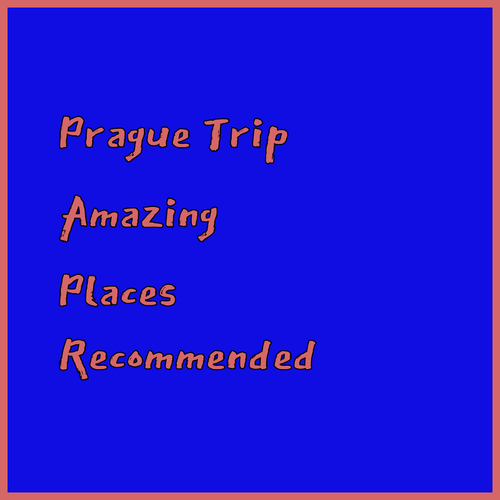 My Prague Trip Three Amazing Places I Recommend