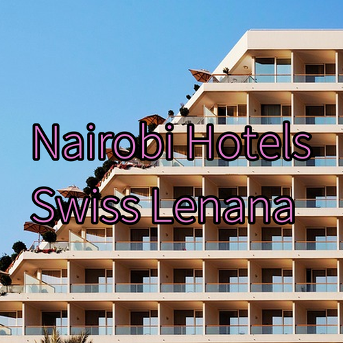 Discover Nairobi's Best Hotels! Swiss Lenana Mount Hotel.. A Luxurious Stay?