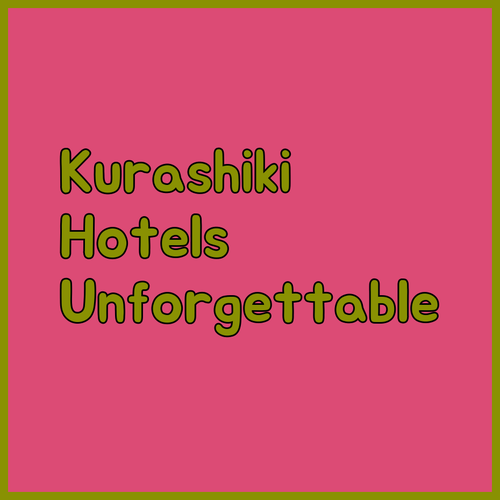Unforgettable Kurashiki Experiences.. Three Hotels to Consider..