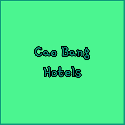 Cao Bang Hotels.. A Guide to Highlands Hotel, Bao Ngoc Diamond, and Vuon Cam