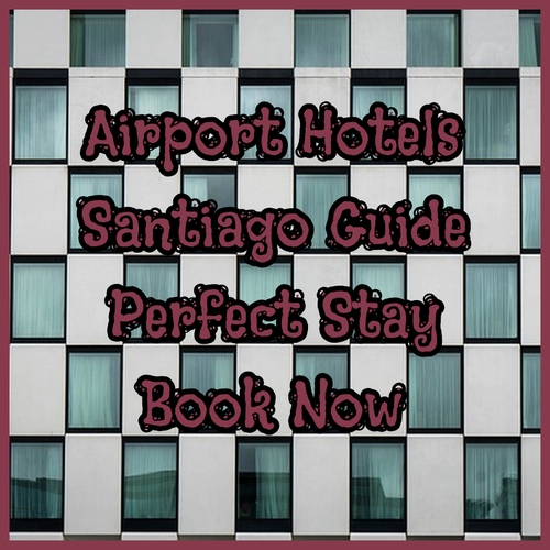 Santiago Airport Hotels? Your Ultimate Guide to Choosing the Perfect Stay!