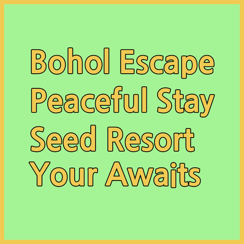 Only Seed Resort.. Your Peaceful Bohol Escape Awaits!
