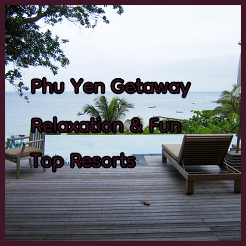 Plan Your Phu Yen Getaway! Top Resorts for Relaxation and Fun?