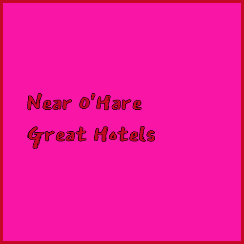 Near O'Hare Airport? Discover Great Hotel Options!