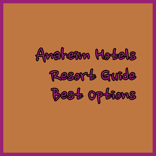 Anaheim Resort Hotels.. Your Guide to the Best Options!