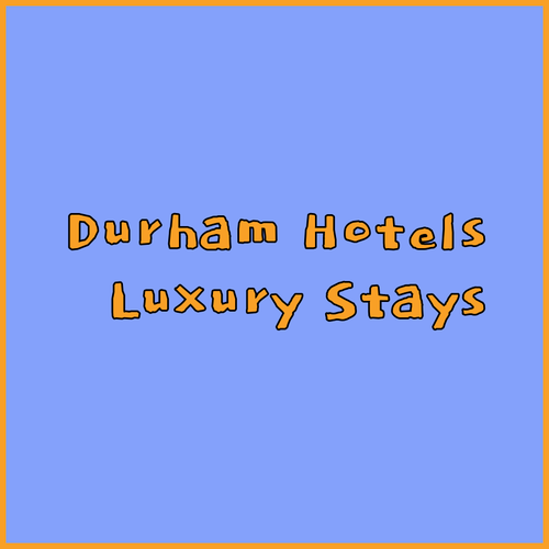 Durham Hotels.. A Guide to Luxurious Stays
