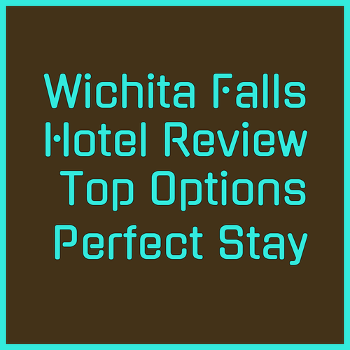 Finding the Perfect Wichita Falls Hotel A Review of Three Top Options