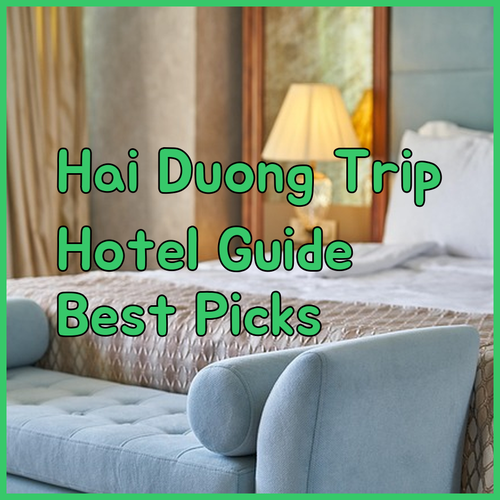 Planning a Trip to Hai Duong? My Hotel Recommendations..