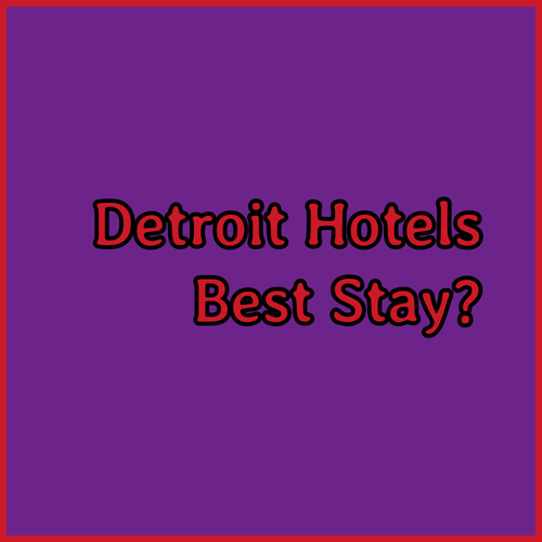 Detroit Hotel Showdown.. Which One Offers the Best Stay? Find Out!
