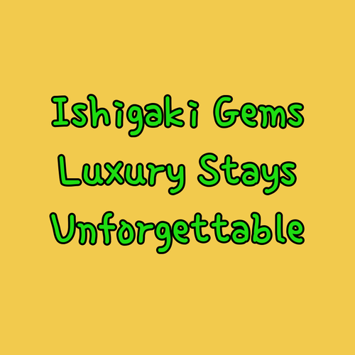 Discover Ishigaki’s Hidden Gems.. Luxurious Stays and Unforgettable Experiences..