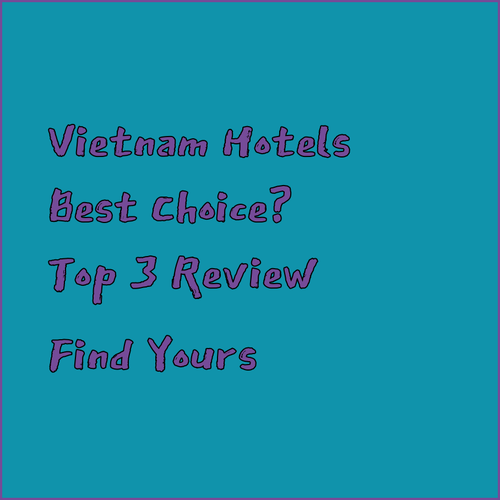 Finding the Best Hotel in Vietnam.. A Review of Three Popular Choices?