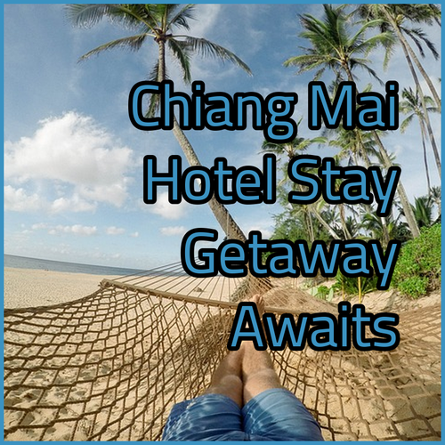 Chiang Mai Hotel Stays.. Your Perfect Getaway Awaits
