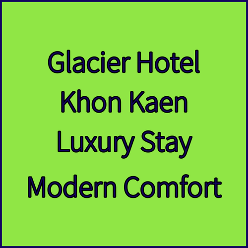 Experience Khon Kaen's Glacier Hotel! Modern Comfort and Luxury..