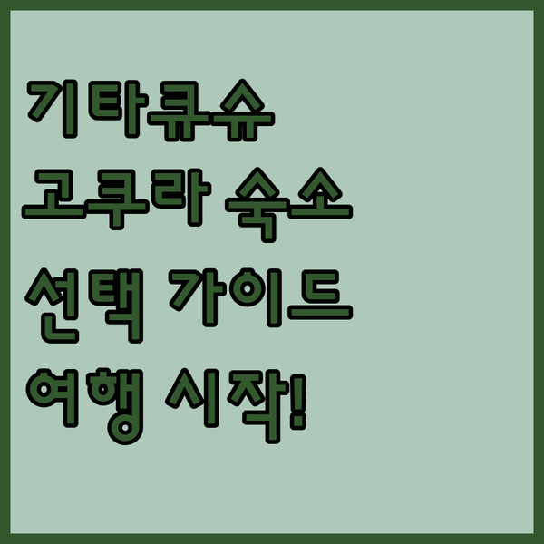 기타큐슈 여행, 고쿠라에서 시작하세요! 완벽한 숙소 선택 가이드