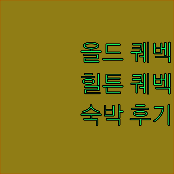 올드 퀘벡 완벽 정복! 힐튼 퀘벡 숙박 후기 대방출