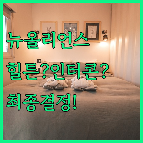 뉴올리언스 여행 숙소 결정전 힐튼 인터컨티넨탈 누가 더 좋을까